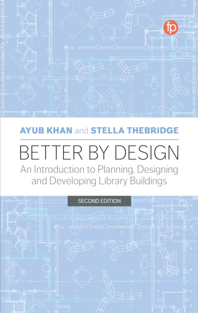 Better by Design: An Introduction to Planning, Designing and Developing Library Buildings