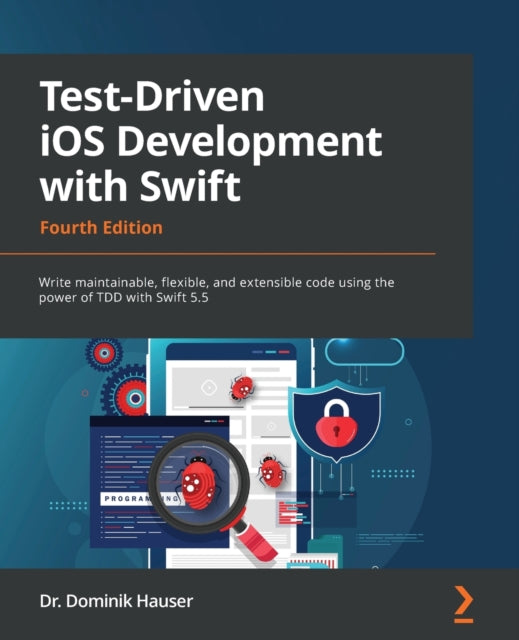 Test-Driven iOS Development with Swift: Write maintainable, flexible, and extensible code using the power of TDD with Swift 5.5