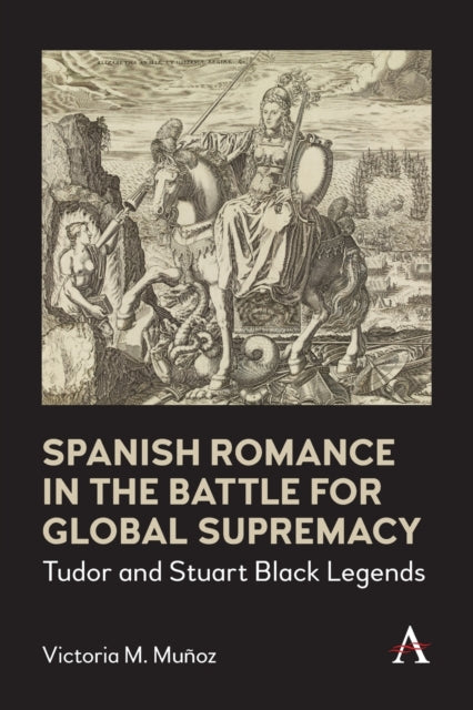 Spanish Romance in the Battle for Global Supremacy: Tudor and Stuart Black Legends