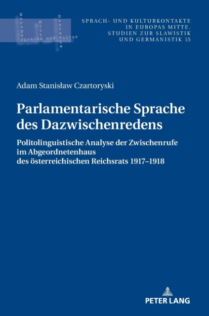 Parlamentarische Sprache des Dazwischenredens; Politolinguistische Analyse der Zwischenrufe im Abgeordnetenhaus des OEsterreichischen Reichsrats 1917-1918.