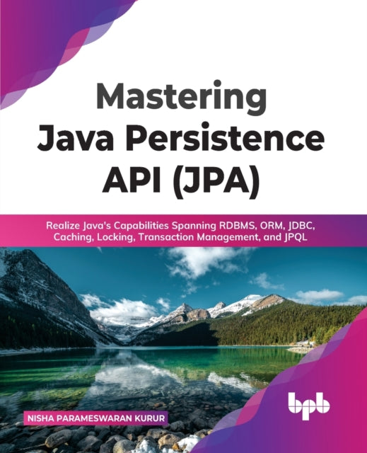 Mastering Java Persistence API (JPA): Realize Java's Capabilities Spanning RDBMS, ORM, JDBC, Caching, Locking, Transaction Management, and JPQL