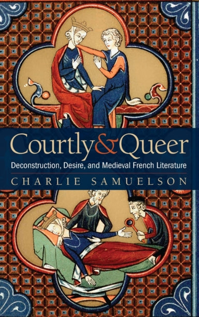 Courtly and Queer: Deconstruction, Desire, and Medieval French Literature