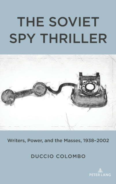 The Soviet Spy Thriller: Writers, Power, and the Masses, 1938-2002