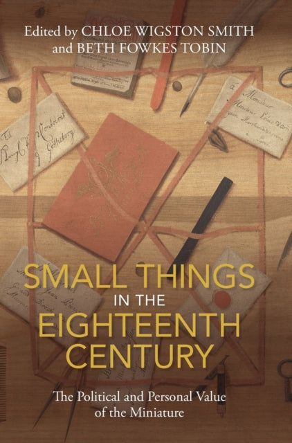 Small Things in the Eighteenth Century: The Political and Personal Value of the Miniature