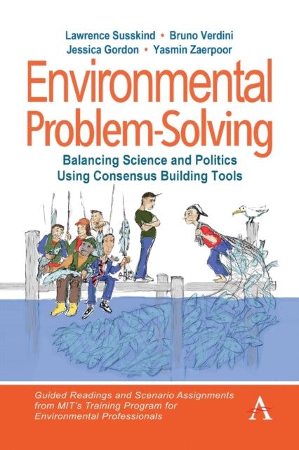 Environmental Problem-Solving: Balancing Science and Politics Using Consensus Building Tools: Guided Readings and Assignments from MIT's Training Program for Environmental Professionals