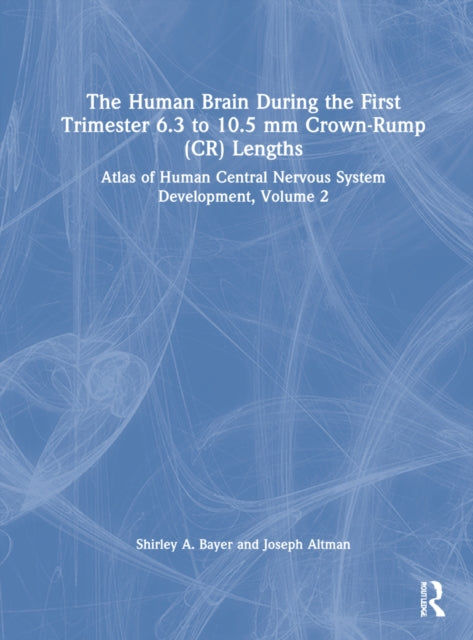 The Human Brain during the First Trimester 6.3- to 10.5-mm Crown-Rump Lengths: Atlas of Human Central Nervous System Development, Volume 2