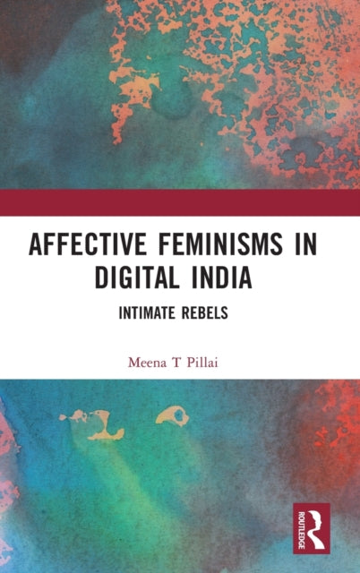 Affective Feminisms in Digital India: Intimate Rebels