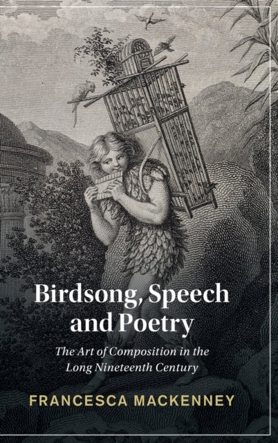 Birdsong, Speech and Poetry: The Art of Composition in the Long Nineteenth Century