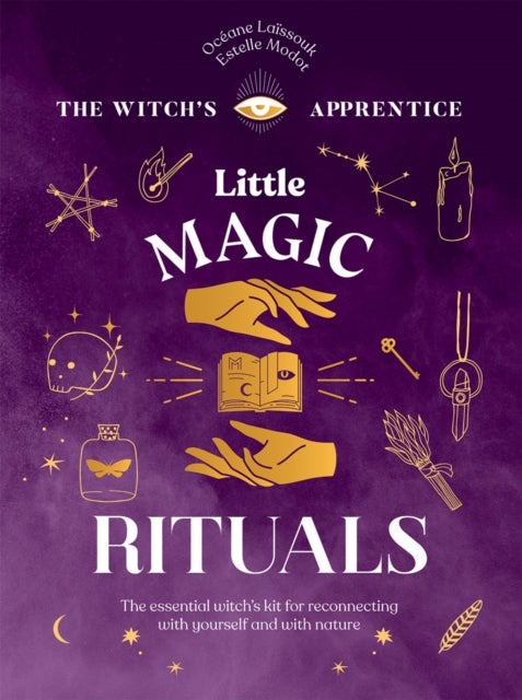 Little Magic Rituals: The Essential Witch's Kit for Reconnecting with Yourself and with Nature