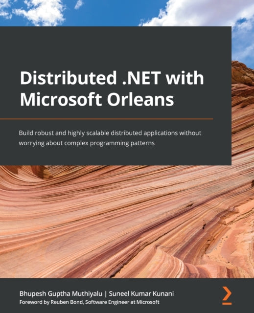 Distributed .NET with Microsoft Orleans: Build robust and highly scalable distributed applications without worrying about complex programming patterns