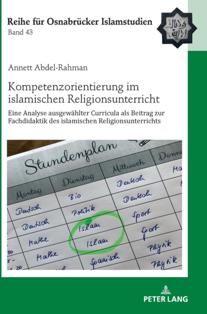Kompetenzorientierung im islamischen Religionsunterricht; Eine Analyse ausgewahlter Curricula als Beitrag zur Fachdidaktik des islamischen Religionsunterrichts