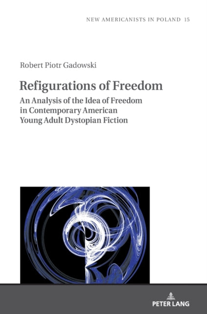 Refigurations of Freedom: An Analysis of the Idea of Freedom in Contemporary American Young Adult Dystopian Fiction