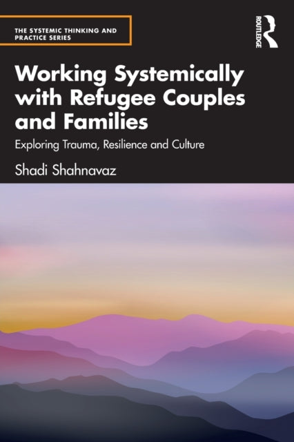 Working Systemically with Refugee Couples and Families: Exploring Trauma, Resilience and Culture