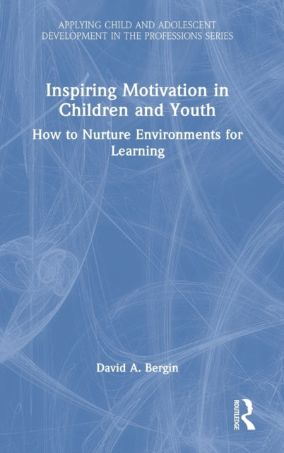 Inspiring Motivation in Children and Youth: How to Nurture Environments for Learning