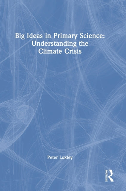 Big Ideas in Primary Science: Understanding the Climate Crisis: Understanding the Climate Crisis