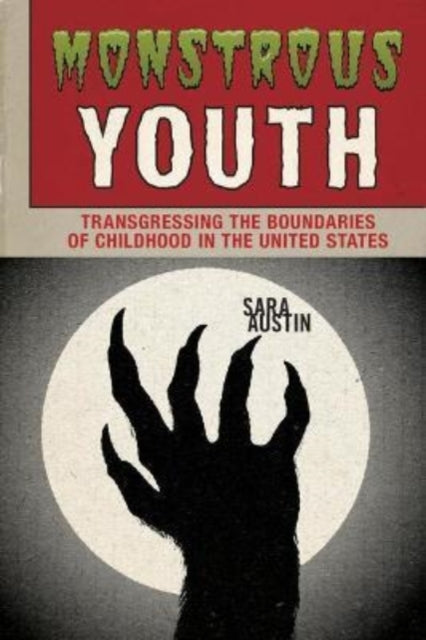 Monstrous Youth: Transgressing the Boundaries of Childhood in the United States