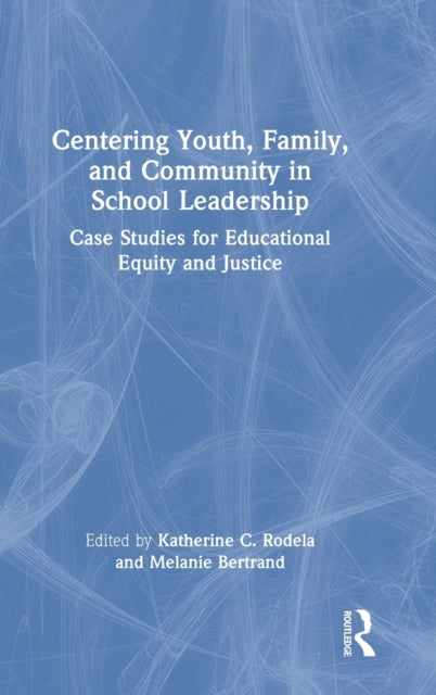 Centering Youth, Family, and Community in School Leadership: Case Studies for Educational Equity and Justice