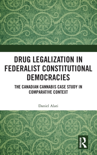 Drug Legalization in Federalist Constitutional Democracies: The Canadian Cannabis Case Study in Comparative Context