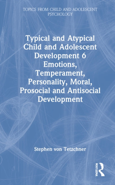 Typical and Atypical Child and Adolescent Development 6: Emotions, Temperament, Personality, Moral, Prosocial and Antisocial Development