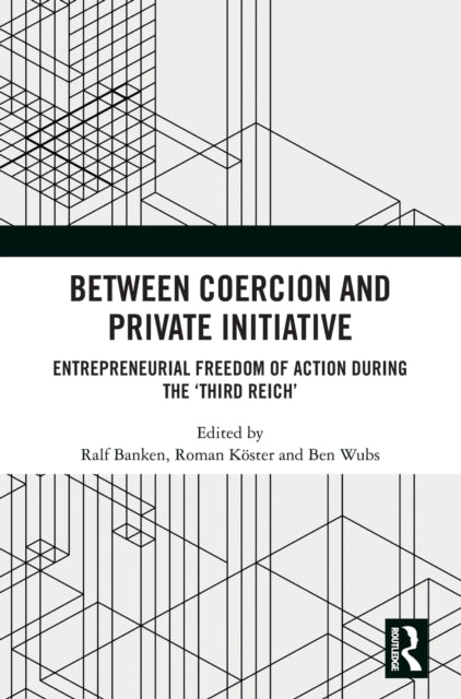 Between Coercion and Private Initiative: Entrepreneurial Freedom of Action during the 'Third Reich'