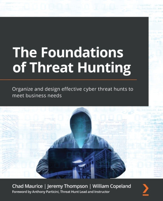 The Foundations of Threat Hunting: Organize and design effective cyber threat hunts to meet business needs