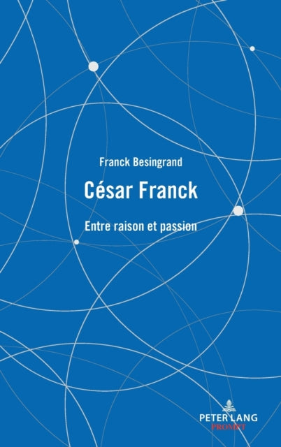 Cesar Franck; Entre raison et passion