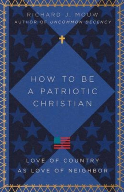 How to Be a Patriotic Christian - Love of Country as Love of Neighbor