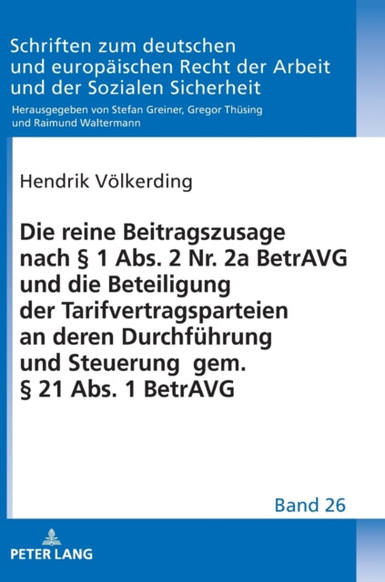 Die Reine Beitragszusage Nach  1 Abs. 2 Nr. 2a Betravg Und Die Beteiligung Der Tarifvertragsparteien an Deren Durchfuehrung Und Steuerung Gem.  21 Abs. 1 Betravg