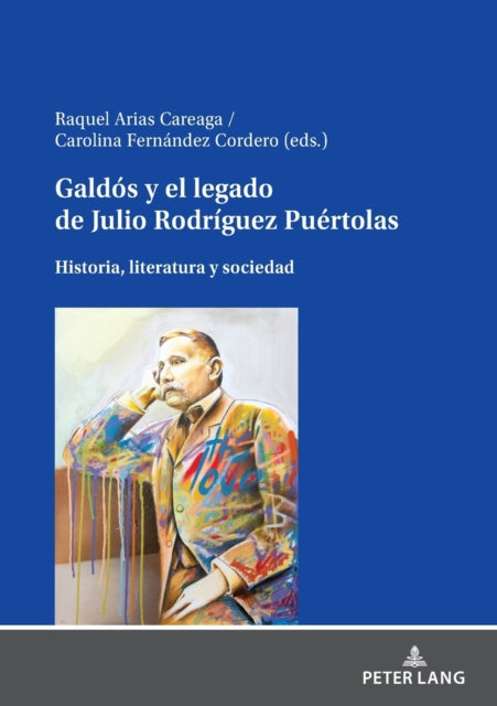 Galdos Y El Legado de Julio Rodriguez Puertolas: Historia, Literatura Y Sociedad