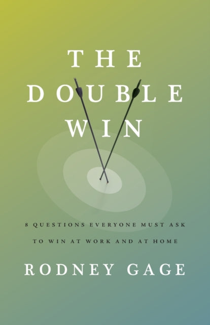 The Double Win: 8 Questions Everyone Must Ask To Win at Work and at Home