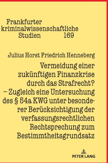 Vermeidung einer zukunftigen Finanzkrise durch das Strafrecht?; Zugleich eine Untersuchung des  54a KWG unter besonderer Berucksichtigung der verfassungsrechtlichen Rechtsprechung zum Bestimmtheitsgrundsatz