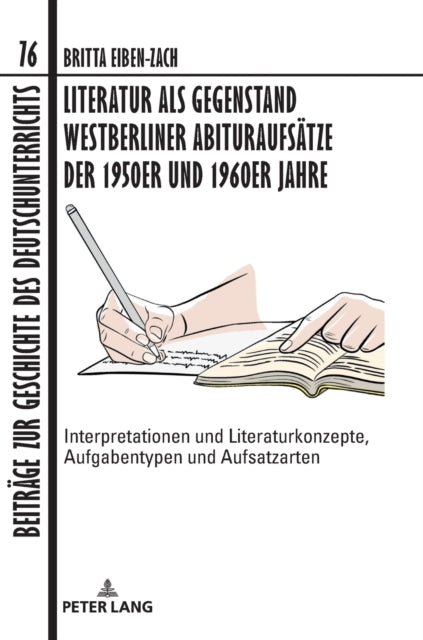 Literatur als Gegenstand Westberliner Abituraufsatze der 1950er und 1960er Jahre; Interpretationen und Literaturkonzepte, Aufgabentypen und Aufsatzarten