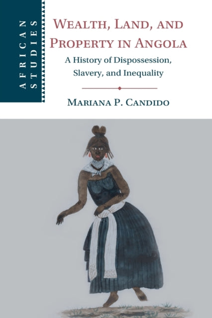 Wealth, Land, and Property in Angola: A History of Dispossession, Slavery, and Inequality