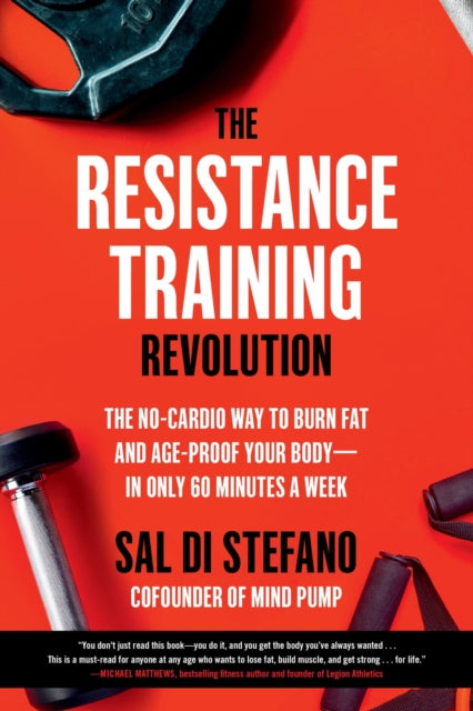 The Resistance Training Revolution: The No-Cardio Way to Burn Fat and Age-Proof Your Body-in Only 60 Minutes a Week