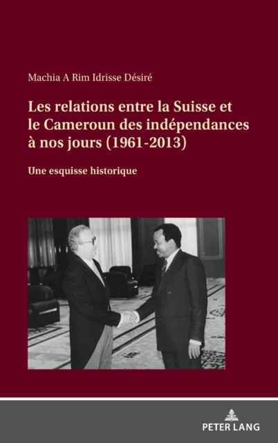 Les relations entre la Suisse et le Cameroun des independances a nos jours (1961-2013); Une esquisse historique