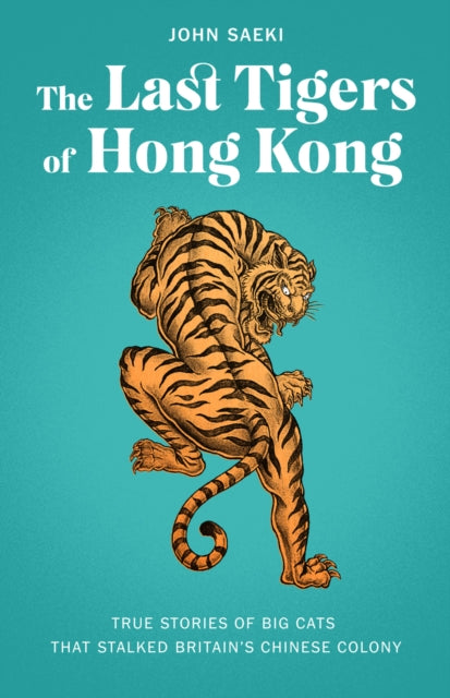 The Last Tigers of Hong Kong: True stories of big cats that stalked Britain's Chinese colony