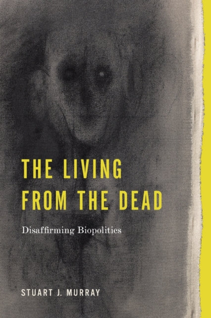 The Living from the Dead: Disaffirming Biopolitics