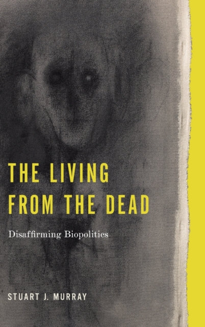 The Living from the Dead: Disaffirming Biopolitics