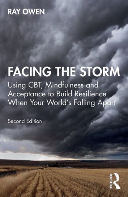 Facing the Storm: Using CBT, Mindfulness and Acceptance to Build Resilience When Your World's Falling Apart