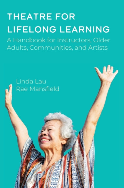 Theatre for Lifelong Learning: A Handbook for Instructors, Older Adults, Communities, and Artists