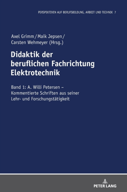 Didaktik der beruflichen Fachrichtung Elektrotechnik; Band 1: A. Willi Petersen - Kommentierte Schriften aus seiner Lehr- und Forschungstatigkeit