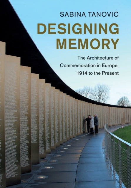 Designing Memory: The Architecture of Commemoration in Europe, 1914 to the Present