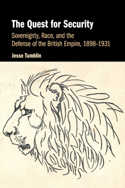 The Quest for Security: Sovereignty, Race, and the Defense of the British Empire, 1898-1931