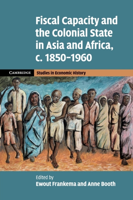 Fiscal Capacity and the Colonial State in Asia and Africa, c.1850-1960