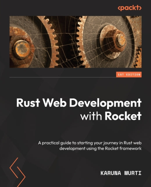 Rust Web Development with Rocket: A practical guide to starting your journey in Rust web development using the Rocket framework
