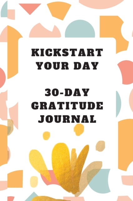 Kickstart Your Day: 30-Day Gratitude Journal: Gratitude Journal
