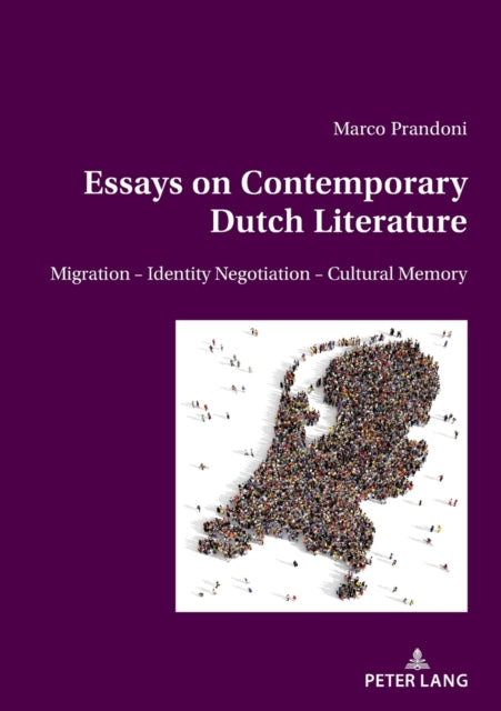 Essays on Contemporary Dutch Literature: Migration - Identity Negotiation - Cultural memory