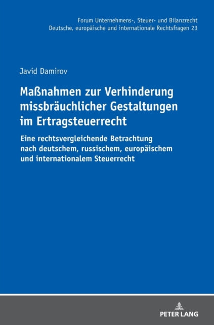 Massnahmen zur Verhinderung missbrauchlicher Gestaltungen im Ertragsteuerrecht; Eine rechtsvergleichende Betrachtung nach deutschem, russischem, europaischem und internationalem Steuerrecht