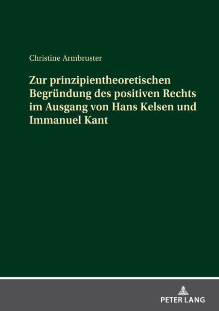 Zur prinzipientheoretischen Begrundung des positiven Rechts im Ausgang von Hans Kelsen und Immanuel Kant