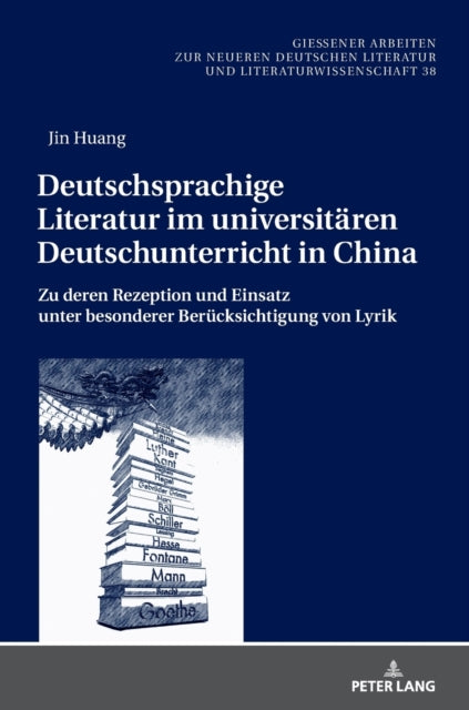 Deutschsprachige Literatur im universitaren Deutschunterricht in China; Zu deren Rezeption und Einsatz unter besonderer Berucksichtigung von Lyrik
